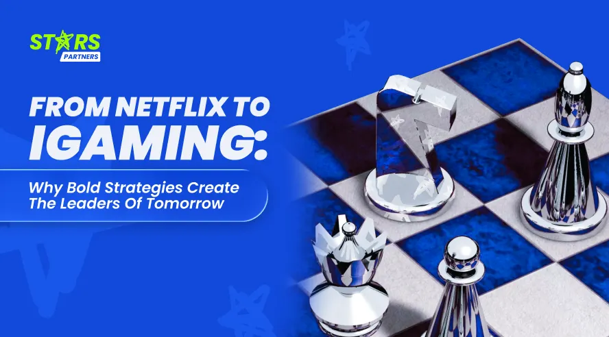 From Netflix to iGaming: Why Bold Strategies Create the Leaders of Tomorrow