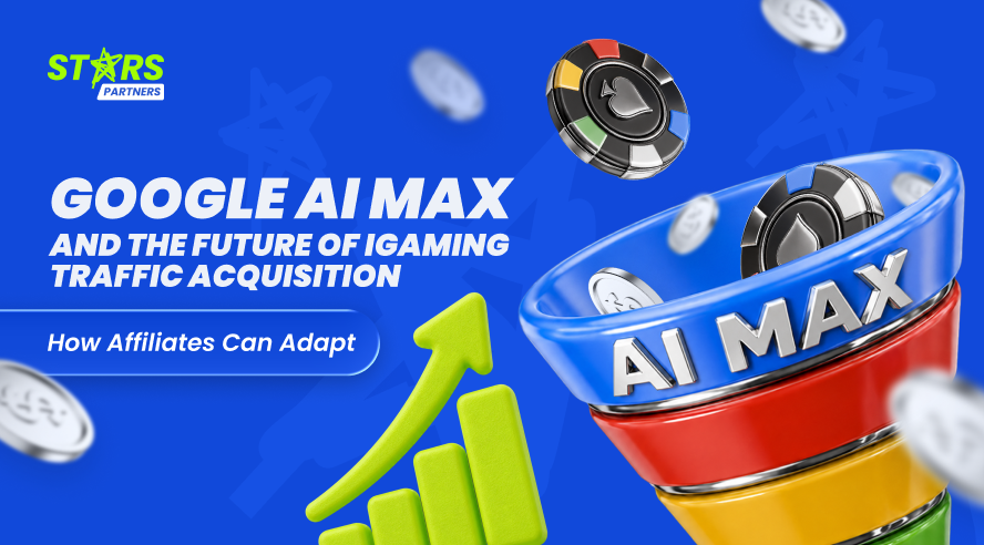Google AI Max and the Future of iGaming Traffic Acquisition: How Affiliates Can Adapt